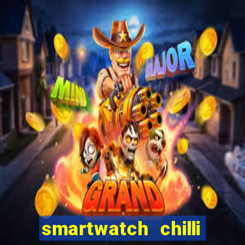 smartwatch chilli beans vale a pena smartwatch chilli beans